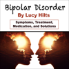 Bipolar Disorder: Symptoms, Treatment, Medication, and Solutions (Unabridged) - Lucy Hilts