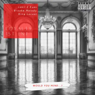 Would You Mind (feat. Lokii 2 Eyes, Brooke Melody & King Locust) - Single by Loyalty 1st Ent album reviews, ratings, credits