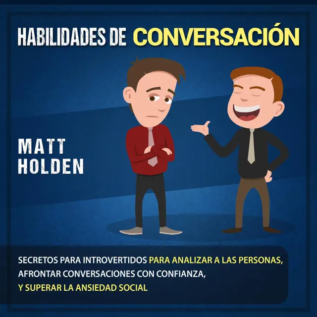 Habilidades de Conversación [Conversation Skills]: Secretos para Introvertidos para Analizar a las Personas, Afrontar Conversaciones con Confianza, y Superar la Ansiedad Social (Unabridged)