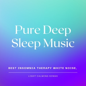 Pure Deep Sleep Music - Best Insomnia Therapy White Noise, Light Calming Songs
