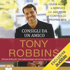 Consigli da un amico: Una guida agile e semplice per assumere il controllo della propria vita