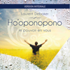 Ho'oponopono - Le pouvoir en vous - version Intégrale - Laurent Debaker