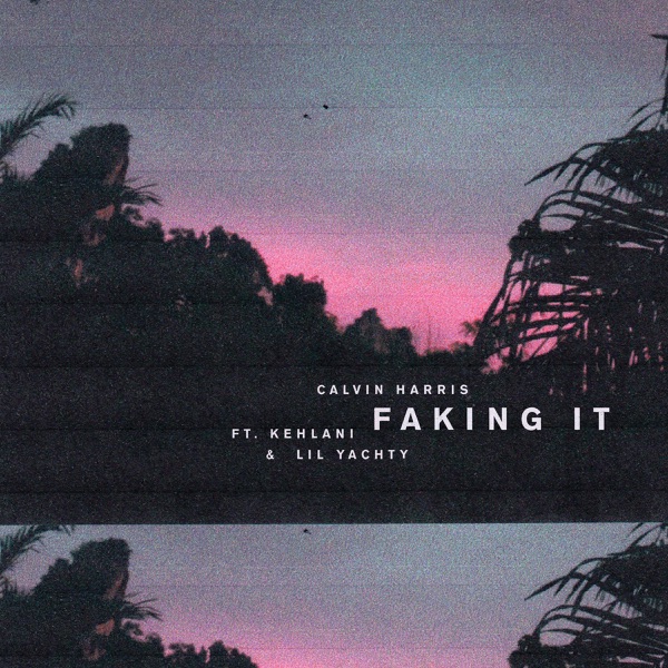 Faking It (feat. Kehlani & Lil Yachty) [Radio Edit] - Single - Calvin Harris