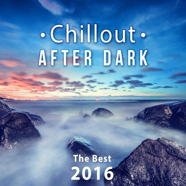 Chillout After Dark: The Best 2016 Playlist, Relax on the Beach, Ibiza Party Lounge, Cafe Relaxation, Bali Chill Out, Music del Mar, Bar Background Music Summer Time Hits