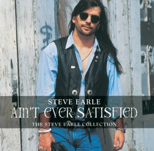 Ain't Ever Satisfied - The Steve Earle Collection