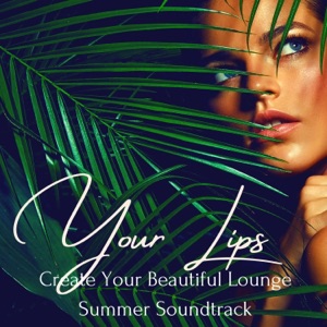 Your Lips - Create Your Beautiful Lounge Summer Soundtrack