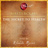The Secret to Health Masterclass (Unabridged) - Rhonda Byrne