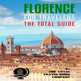 Florence for Travelers: The Total Guide: The Comprehensive Traveling Guide for All Your Traveling Needs (Unabridged)