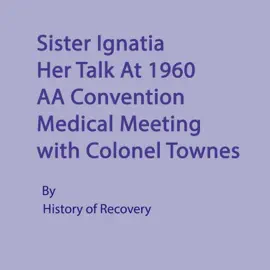 Sister Ignatia Her Talk at 1960 AA Convention Medical Meeting with Colonel Townes (Unabridged)