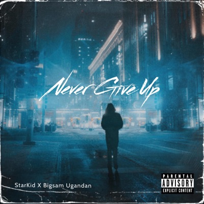 Never Give Up (feat. StarKid & Bigsam Ugandan) - Single