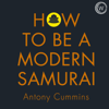How to Be a Modern Samurai: 10 Steps to Finding Your Power & Achieving Success (Unabridged) - Antony Cummins
