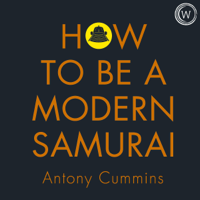 Antony Cummins - How to Be a Modern Samurai: 10 Steps to Finding Your Power & Achieving Success (Unabridged) artwork