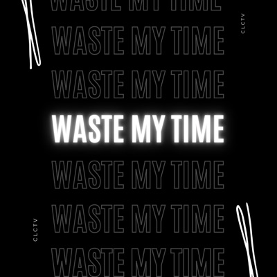 Waste My Time (feat. Atlv$, 80West, IMG & General) - Single