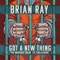 Got a New Thing - Brian Ray lyrics