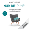 Nur die Ruhe!: Einfach gut leben mit Philosophie - Albert Kitzler