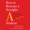 How to Become a Straight-A Student: The Unconventional Strategies Real College Students Use to Score High While Studying Less (Unabridged) - Cal Newport