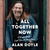 All Together Now: A Newfoundlander's Light Tales for Heavy Times (Unabridged) - Alan Doyle