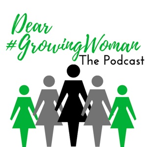 Dear #GrowingWoman Podcast Episode 2: Cultivating & Excellence