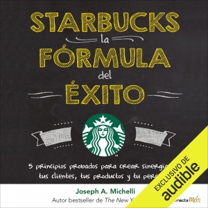 Starbucks, la fórmula del éxito [Starbucks, the Formula for Success]: 5 principios probados para crear sinergia con tus clientes, tus productos y tu personal (Unabridged)