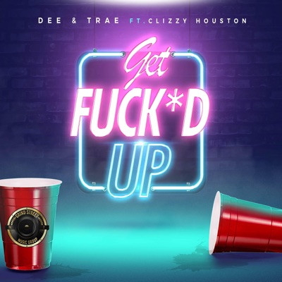 Get Fucked Up (Radio) [feat. Clizzy Houston] - Single