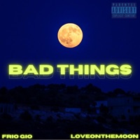 BAD THINGS (feat. loveonthemoon) - Single - Frio Gio