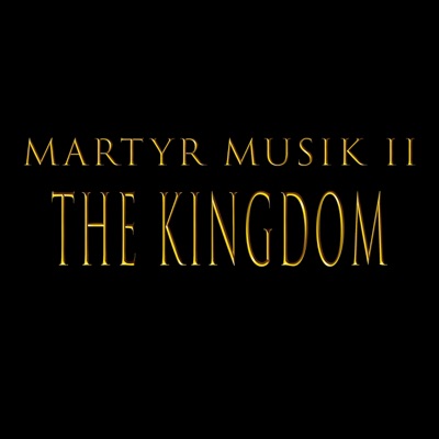Martyr Musik 2 the Kingdom