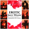 Erotic Jazz Music: Relaxation for Lovers, Smooth Jazz for Erotic Moments, Sensual Massage & Making Love, Sex Lounge, Romantic Night & Intimacy, Piano Bar Music for Romantic Dinner for Two - Cocktail Party Music Collection