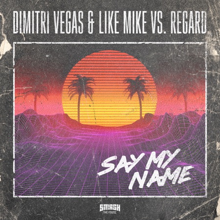 Dimitri Vegas & Like Mike & Regard Say My Name
