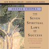 Seven Spiritual Laws of Success: A Practical Guide to the Fulfillment of Your Dreams - Deepak Chopra