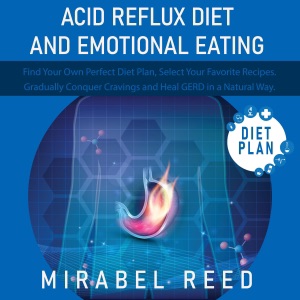 Acid Reflux Diet and Emotional Eating: Find Your Own Perfect Diet Plan, Select Your Favorite Recipes. Gradually Conquer Cravings and Heal GERD in a Natural Way! (Unabridged)