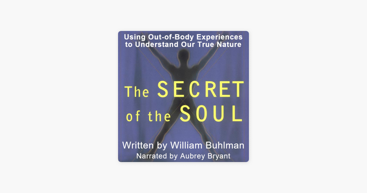 The Secret of the Soul: Using Out-of-Body Experiences to Understand Our  True Nature (Unabridged) on Apple Books