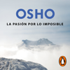 La pasión por lo imposible (OSHO habla de tú a tú) - Osho