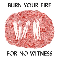 Burn Your Fire For No Witness (Deluxe Edition)