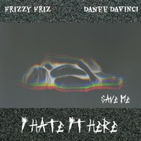 I Hate It Here (Save Me) [feat. Danee Davinci] - Single - Frizzy Friz