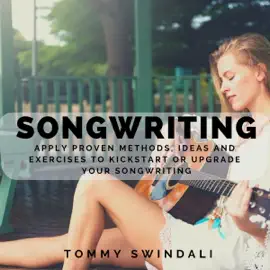 Songwriting: Apply Proven Methods, Ideas and Exercises to Kickstart or Upgrade Your Songwriting (Unabridged)