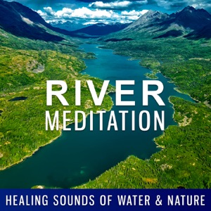 River Meditation – Healing Sounds of Water & Nature: Top Oasis Zen Music, Relax Time, Deep Concentration & Yoga