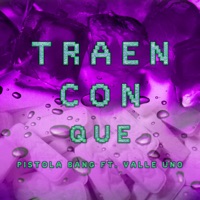Traen Con Que (feat. Valle Uno) - Single - Pistola Bang