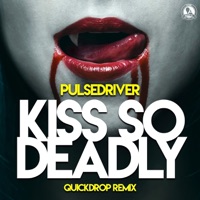 Kiss so Deadly (Quickdrop Remix) - Single - Pulsedriver & Quickdrop