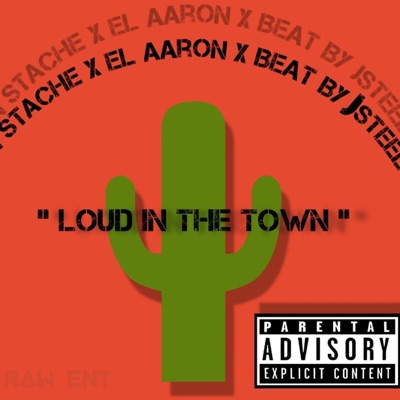 "Loud In the Town" (feat. El Aaron, Yun Stache & J-Steelo) - Single