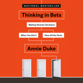 Thinking in Bets: Making Smarter Decisions When You Don't Have All the Facts (Unabridged)