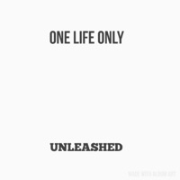 ONE LIFE ONLY - Single - Unleashed