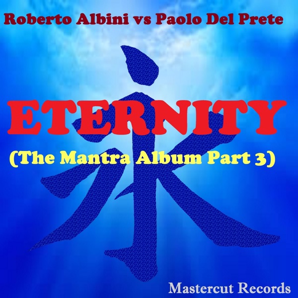 Eternity (The Mantra Album, Pt. 3) [Roberto Albini vs. Paolo Del Prete]