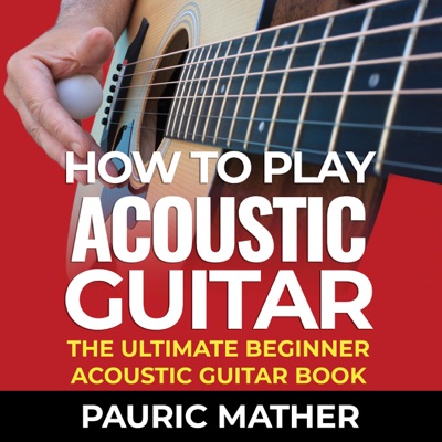 How to Play Acoustic Guitar: The Ultimate Beginner Acoustic Guitar Book (Unabridged)