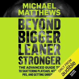 Beyond Bigger Leaner Stronger: The Advanced Guide To Shattering Plateaus, Hitting PRS, and Getting Shredded (Unabridged)