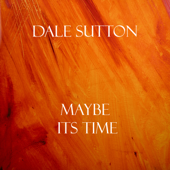 Maybe It's Time - Dale Sutton