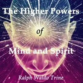 The Higher Powers of Mind and Spirit (Unabridged)
