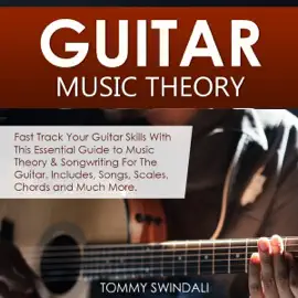 Guitar Music Theory: Fast Track Your Guitar Skills with This Essential Guide to Music Theory & Songwriting for the Guitar. Includes, Songs, Scales, Chords and Much More (Unabridged)