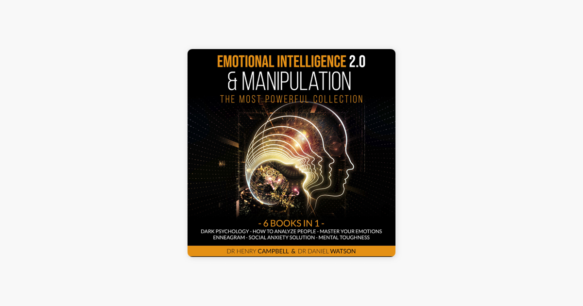 Emotional Intelligence 2 0 Manipulation The Most Powerful Collection 6 Books In 1 Dark Psychology How To Analyze People Master Your Emotions Enneagram Social Anxiety Solution Mental Toughness Unabridged In Apple Books