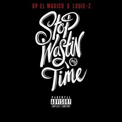 Stop Wasting My Time (feat. Louie Z) - Single