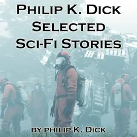 Philip K. Dick: Selected Sci-Fi Stories (Unabridged)